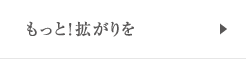 もっと！拡がりを