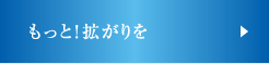 もっと！拡がりを