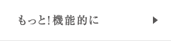 もっと！機能的に