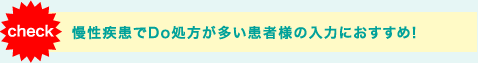 慢性疾患でDo処方が多い患者様の入力におすすめ！