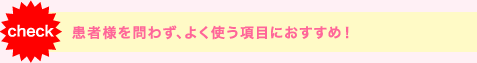 患者様と問わず、よく使う項目におすすめ！