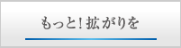 もっと！拡がりを